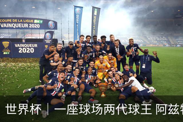 世界杯｜一座球场两代球王 阿兹特克见证世界杯“三重浪”