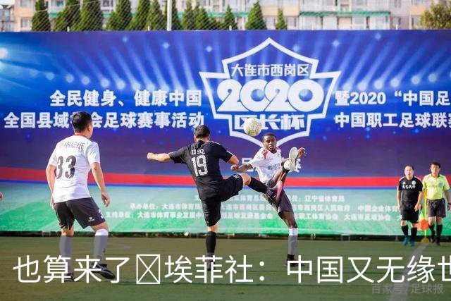 也算来了😅埃菲社：中国又无缘世界杯，但中国企业深度参与其中