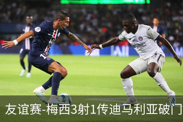 友谊赛-梅西3射1传迪马利亚破门 阿根廷7-0胜
